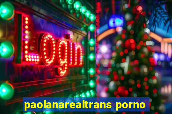 paolanarealtrans porno